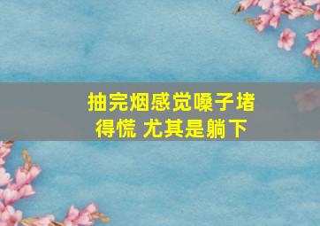 抽完烟感觉嗓子堵得慌 尤其是躺下